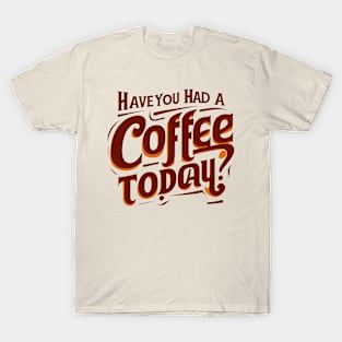 Coffee today? T-Shirt